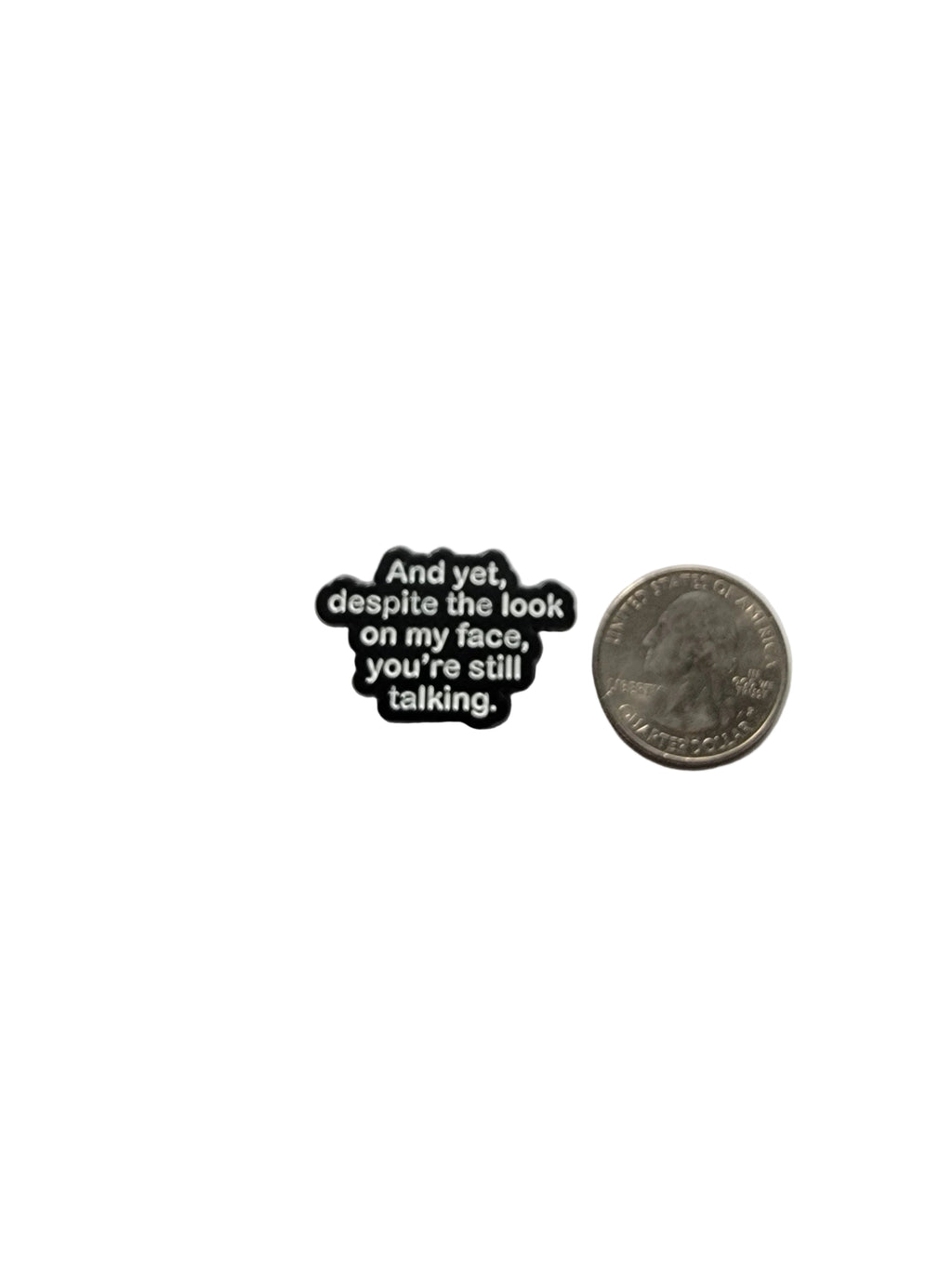 And Yet Despite the Look on My Face You're Still Talking Enamel Pin- Funny Sarcastic Pin, Introvert Humor Pin, Snarky Coworker Gift
