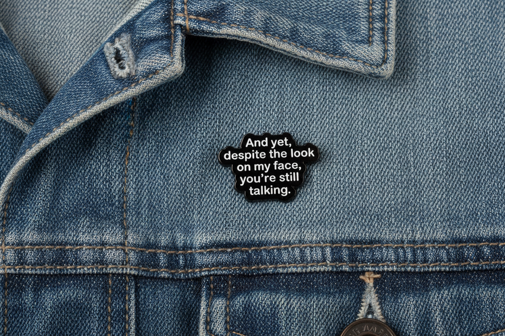 And Yet Despite the Look on My Face You're Still Talking Enamel Pin- Funny Sarcastic Pin, Introvert Humor Pin, Snarky Coworker Gift