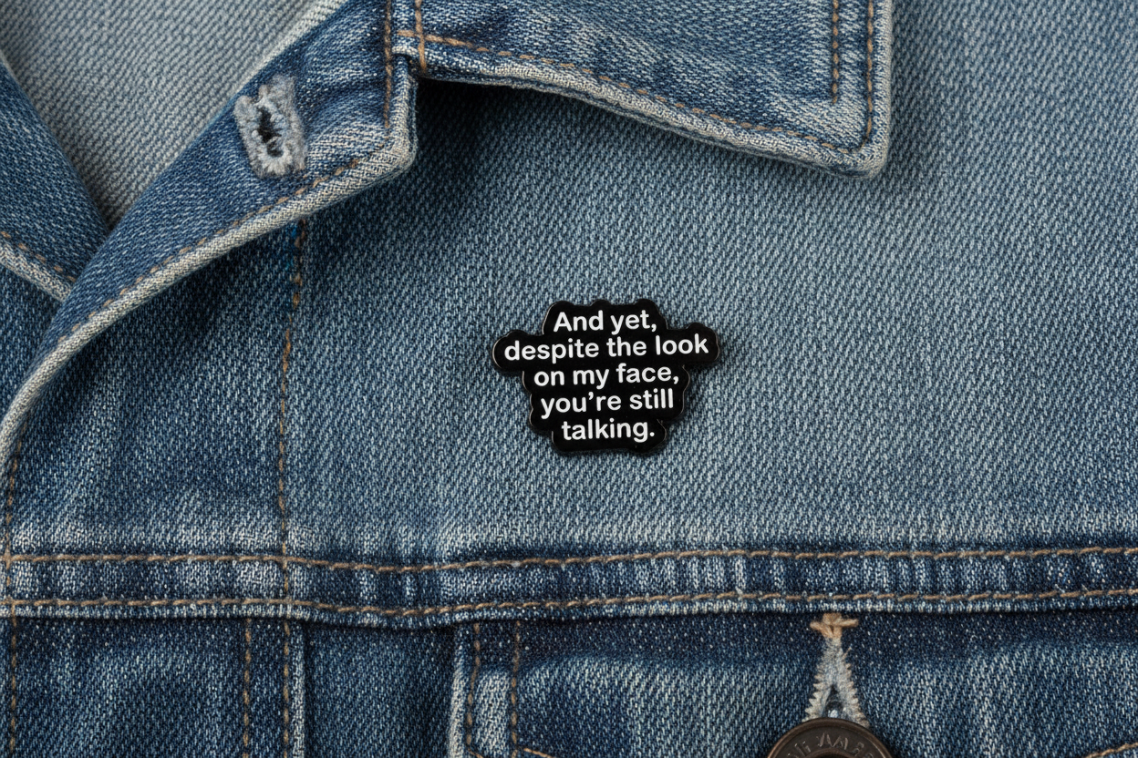 And Yet Despite the Look on My Face You're Still Talking Enamel Pin- Funny Sarcastic Pin, Introvert Humor Pin, Snarky Coworker Gift