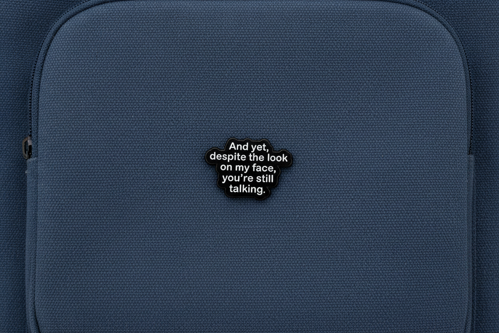 And Yet Despite the Look on My Face You're Still Talking Enamel Pin- Funny Sarcastic Pin, Introvert Humor Pin, Snarky Coworker Gift