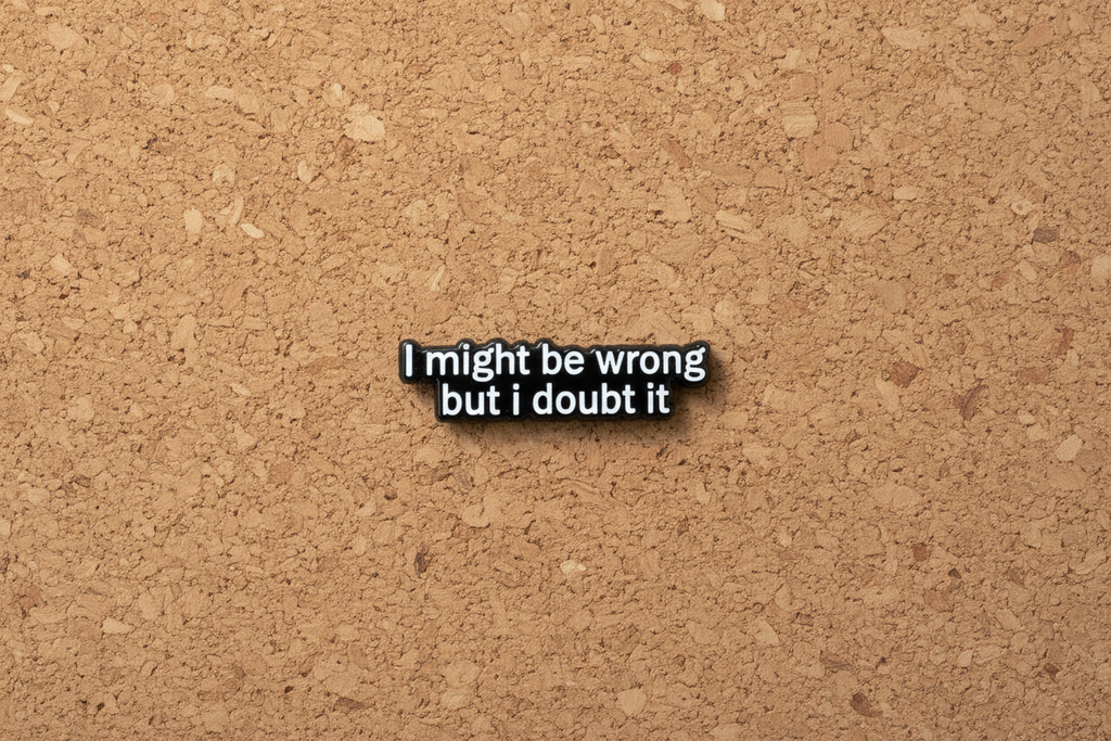 I might be Wrong...But I doubt it - Snarky Enamel Pin, Funny Coworker Gift, Bookbag and Lapel Pin