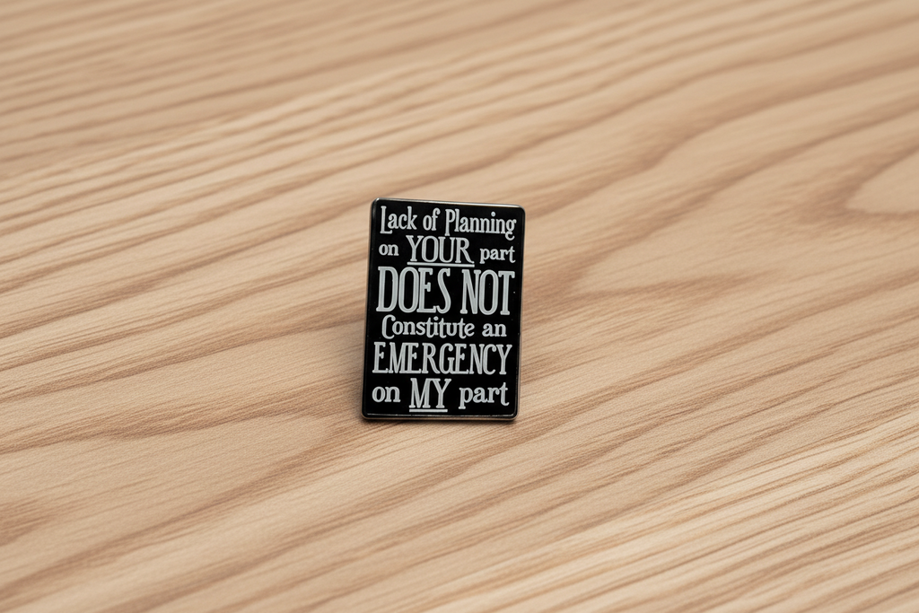 Lack of Planning On Your Part Doesn't Constitute and Emergency On My Part Enamel Pin - Funny Snarky Pin, Coworker Gift, Backpack and Lapel Pin