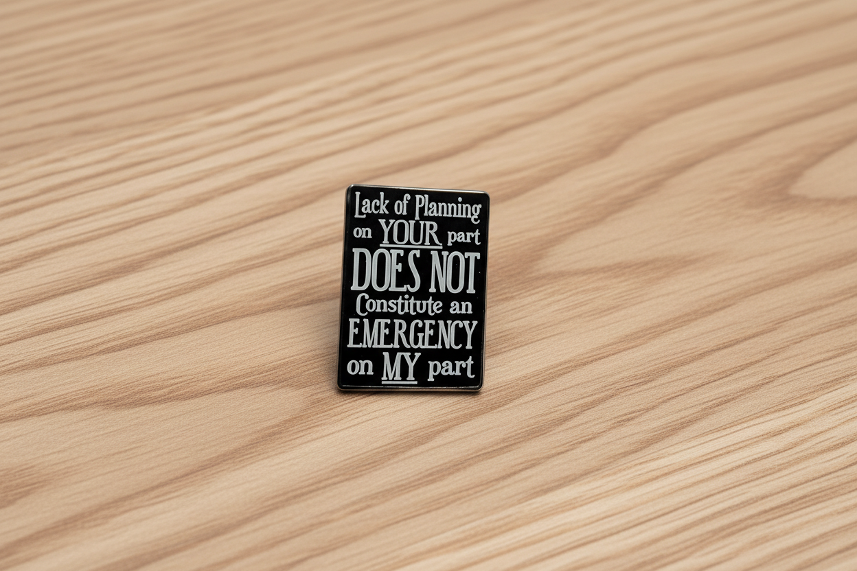 Lack of Planning On Your Part Doesn't Constitute and Emergency On My Part Enamel Pin - Funny Snarky Pin, Coworker Gift, Backpack and Lapel Pin