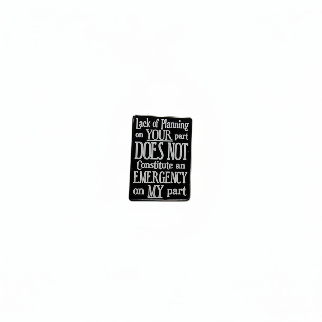 Lack of planning on your part does not constitue an emergency on my part enamel pin featuring black and white text design, funny gift for jackets and bags