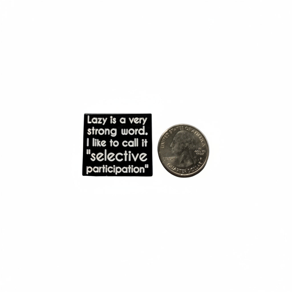 lazy is a very strong word. I like to call it selective participation enamel pin shown next to quarter for size reference sassy enamel pin dims 1 1/4 in W x 1 in H