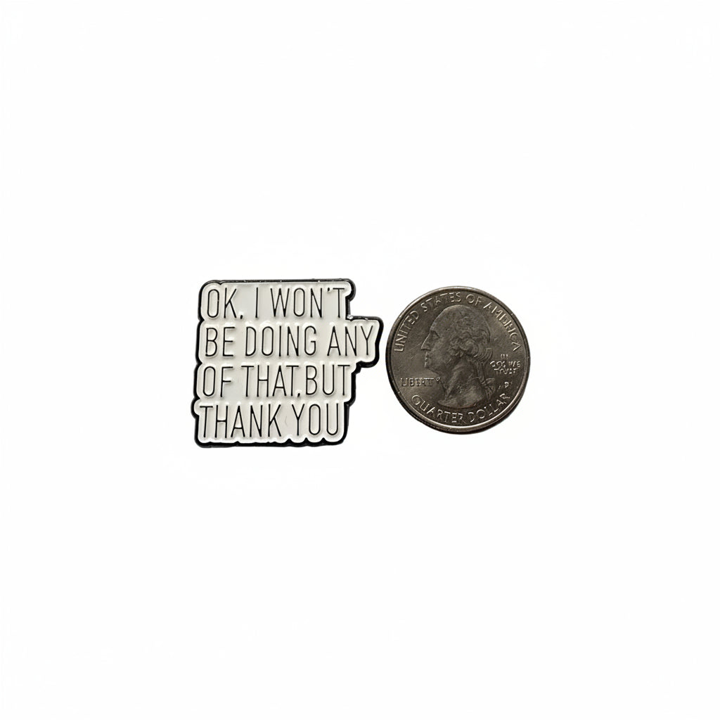  Okay I won't be doing any of that but thank you enamel pin shown next to quarter for size reference sassy enamel pin dims 1 in W x 1 1/4 in H