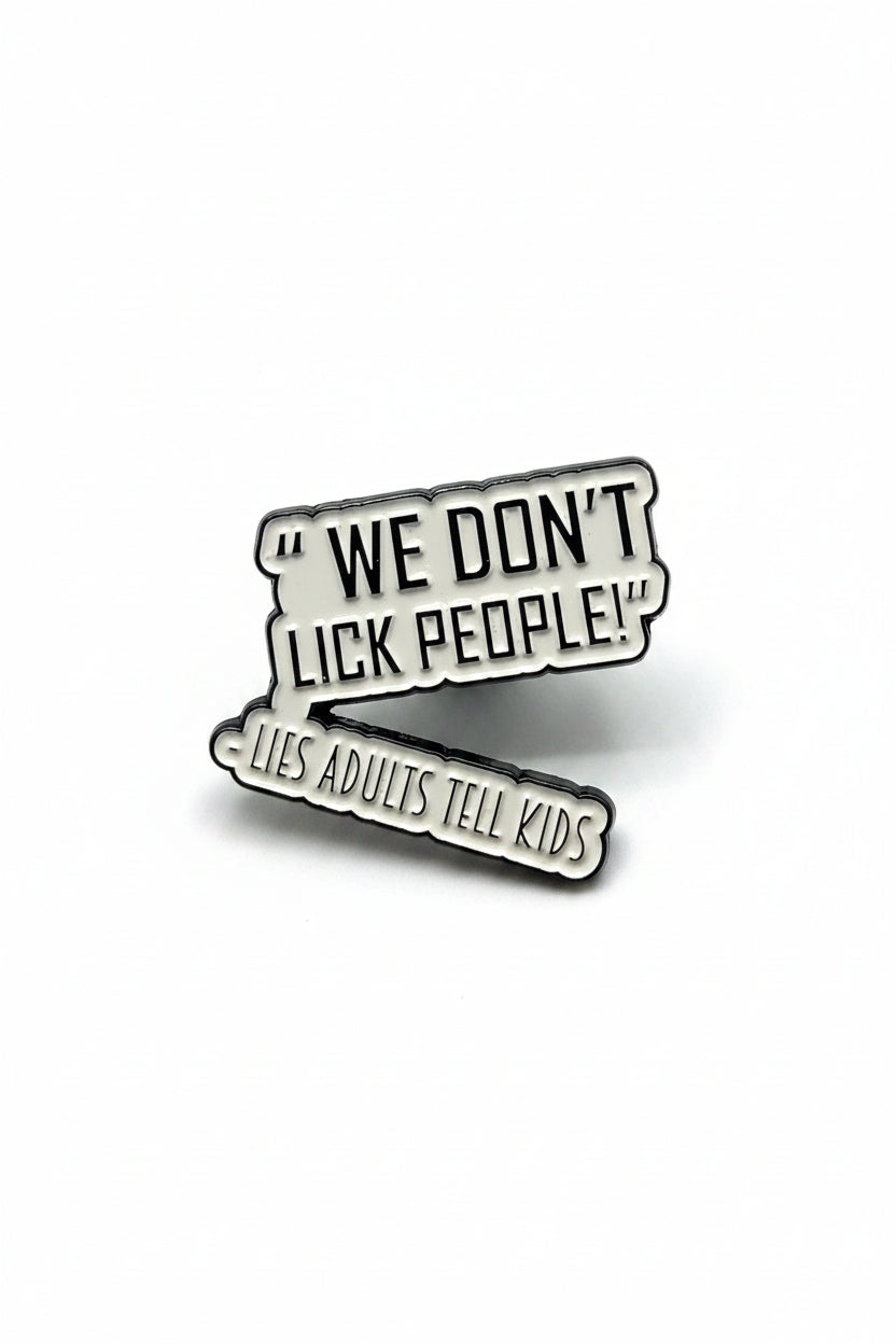 a white enamel pin with black text that says we don't lick people lies adults tell kids on a white background