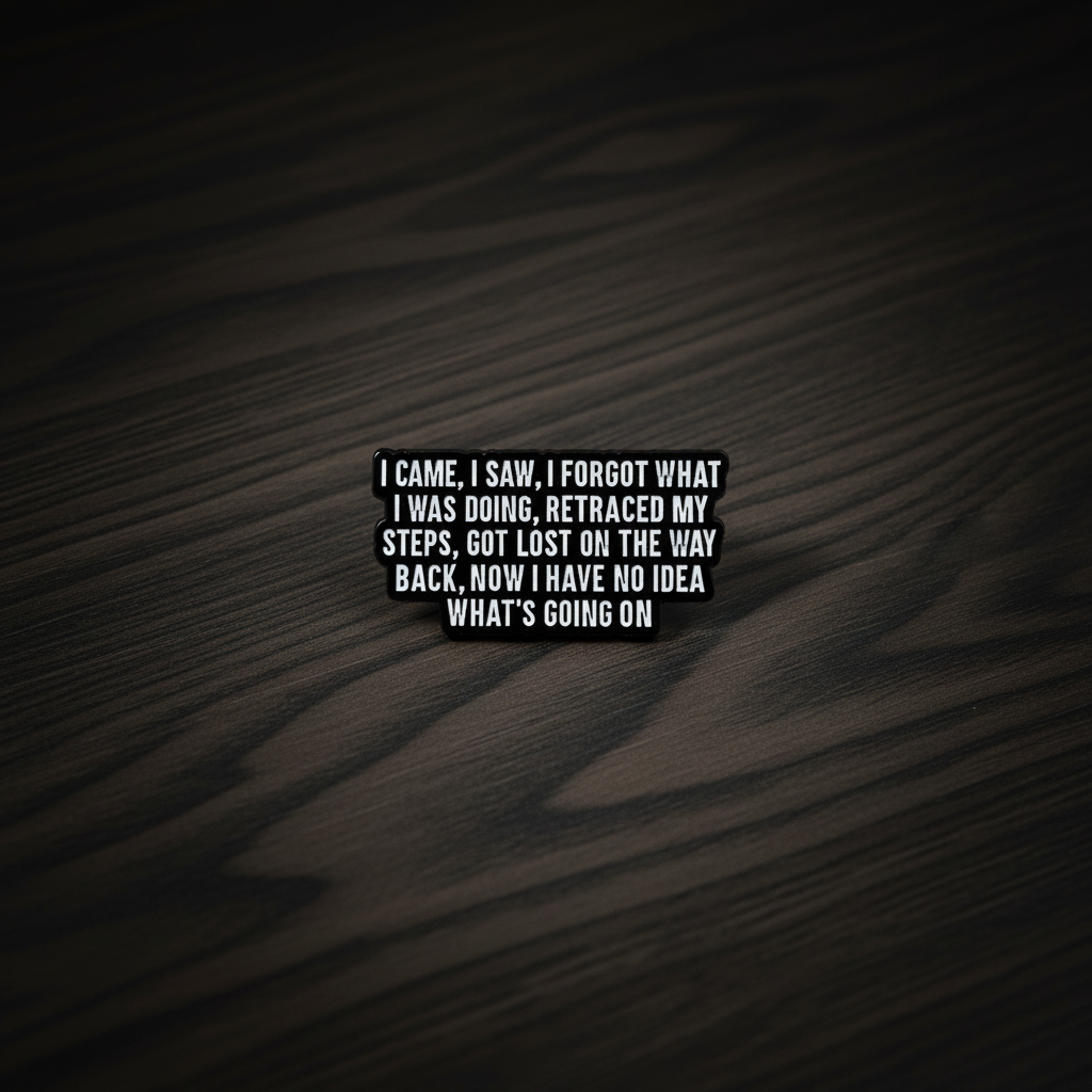 I Came, I saw, I forgot what I was doing enamel pin on wood background sarcastic enamel pin with black and white detail