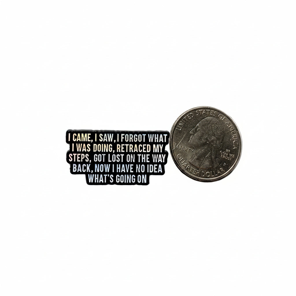 I Came, I saw, I forgot what I was doing enamel pin shown next to quarter for size reference funny enamel pin dims  1 1/8 in W x 1/2 in H