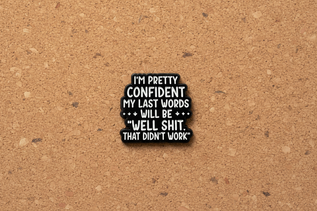 I'm Pretty Confident My Last Words Will Be Well Shit That Didn't Work Enamel Pin - Funny Meme Pin, Coworker Gift, Lapel Backpack Pin