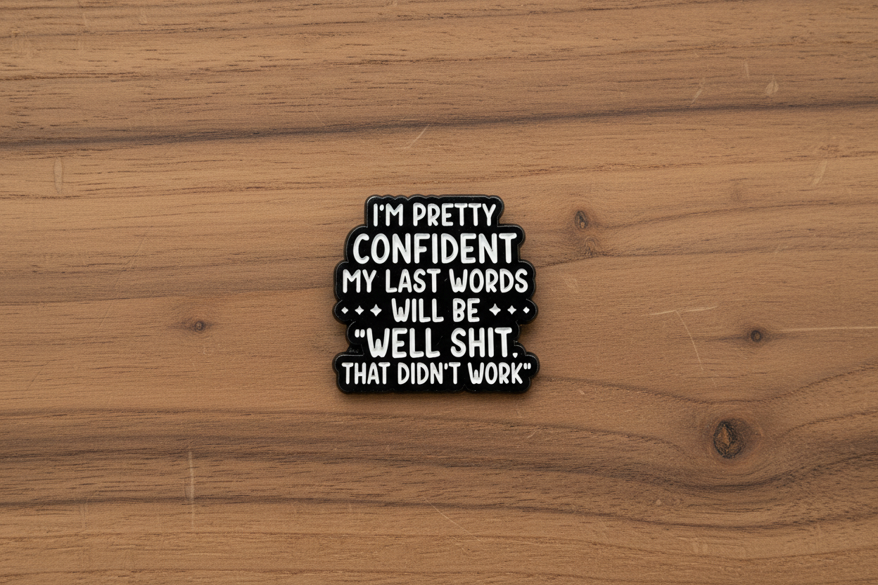 I'm Pretty Confident My Last Words Will Be Well Shit That Didn't Work Enamel Pin - Funny Meme Pin, Coworker Gift, Lapel Backpack Pin