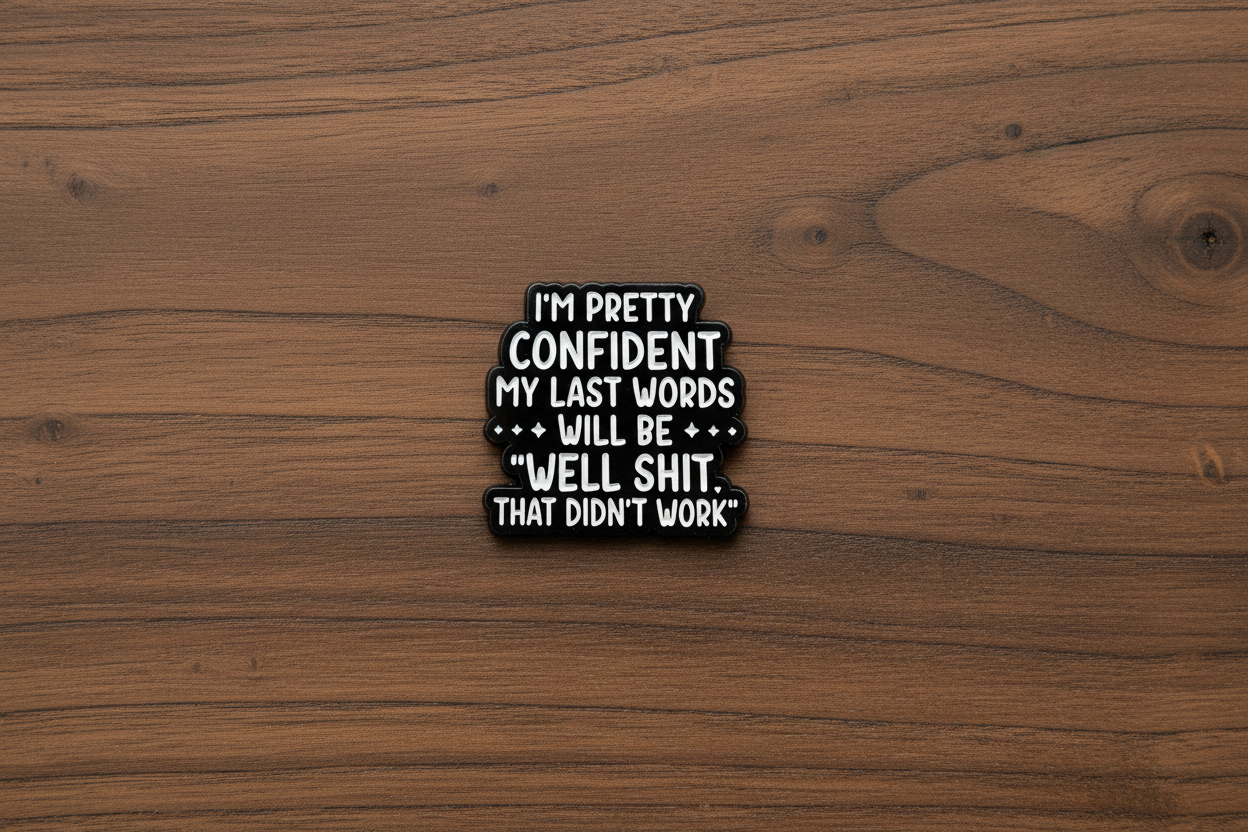 I'm Pretty Confident My Last Words Will Be Well Shit That Didn't Work Enamel Pin - Funny Meme Pin, Coworker Gift, Lapel Backpack Pin