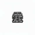I'm pretty confident my last words will be well shit. that didn't work enamel pin featuring black and white textdesign, funny gift for jackets and bags