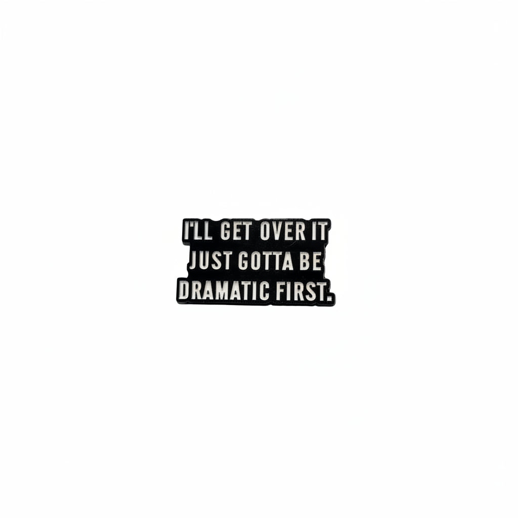 I'll get over it just gotta be dramatic first enamel pin featuring black and white text design, style gift for jackets and bags 