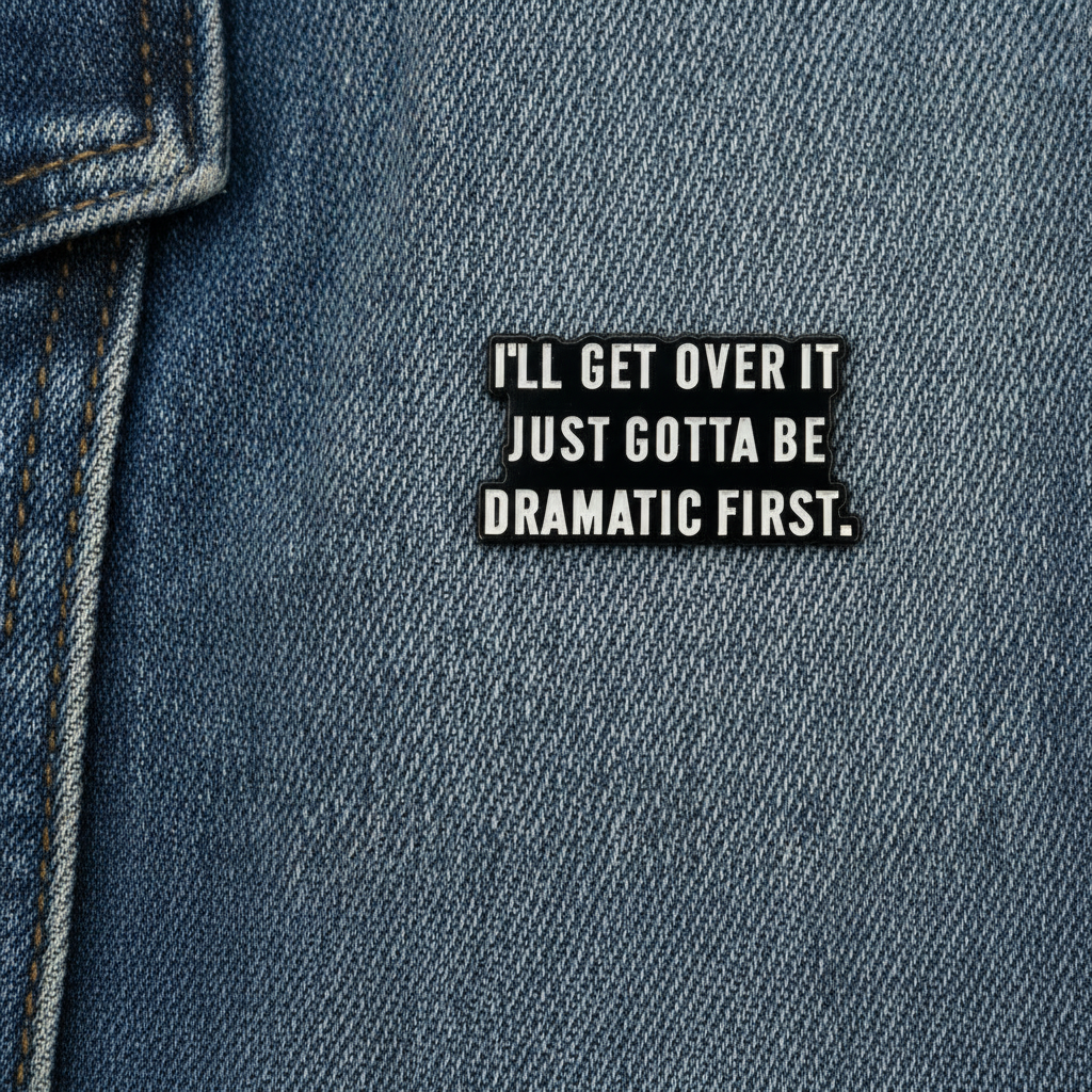 I'll get over it just gotta be dramatic first enamel pin worn on jacket lapel, dramatic pin style for everyday wear