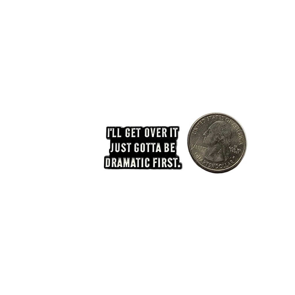 I'll get over it just gotta be dramatic first enamel pin shown next to quarter for size reference sarcastic enamel pin dims 