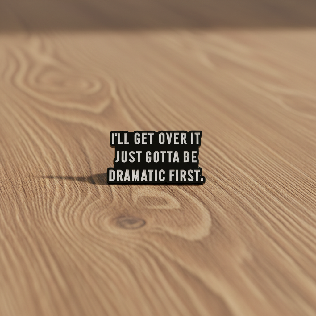 I'll get over it just gotta be dramatic first enamel pin on wood background sassy enamel pin with black and white text detail