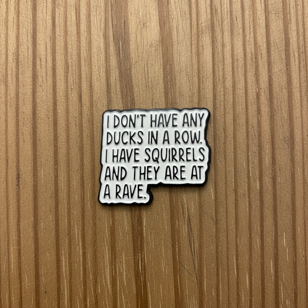 I don't have my ducks in a row enamel pin on wood background funny enamel pin with white and black text detail