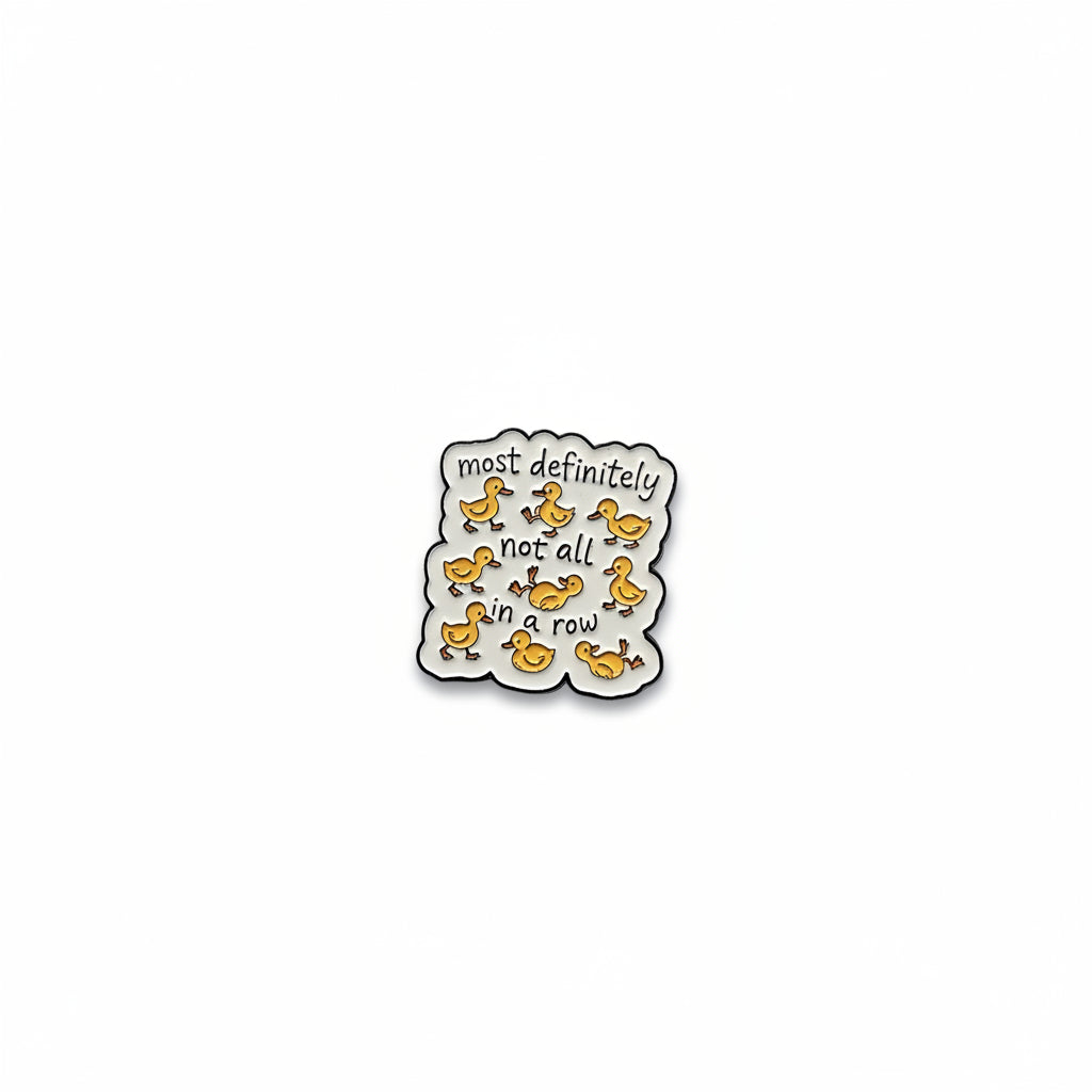 Most definitely not all in a row enamel pin, featuring  silly duck design, funny gift for jackets and bags