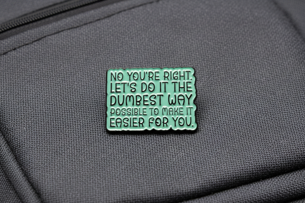 No You're Right Let's Do It The Dumbest Way Possible Enamel Pin- Funny Meme Pin, Coworker Gift, Bookbag and Lapel Pin