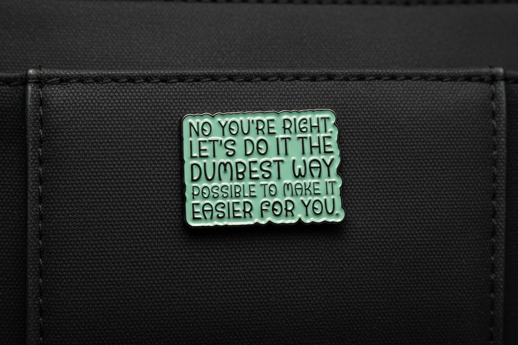 No You're Right Let's Do It The Dumbest Way Possible Enamel Pin- Funny Meme Pin, Coworker Gift, Bookbag and Lapel Pin