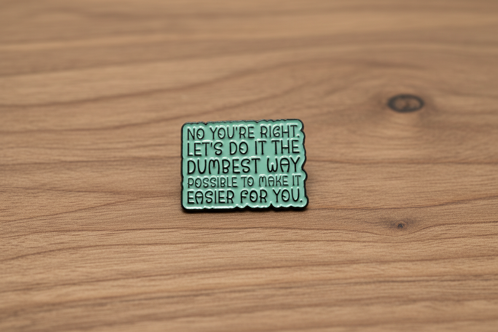 No You're Right Let's Do It The Dumbest Way Possible Enamel Pin- Funny Meme Pin, Coworker Gift, Bookbag and Lapel Pin