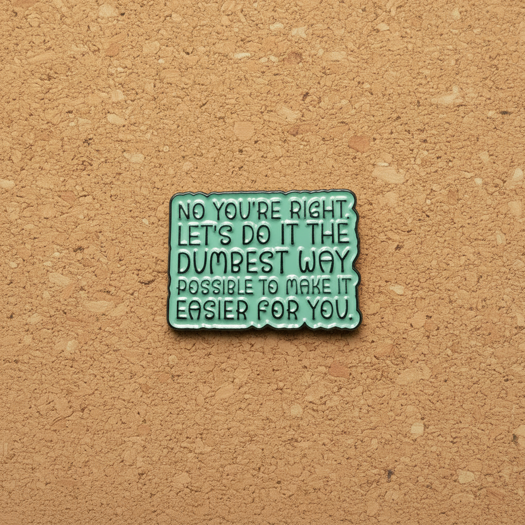 No you're right let's do it the dumbest way possible to make it easier for you enamel pin displayed on cork board sassy enamel pin for collectors and display