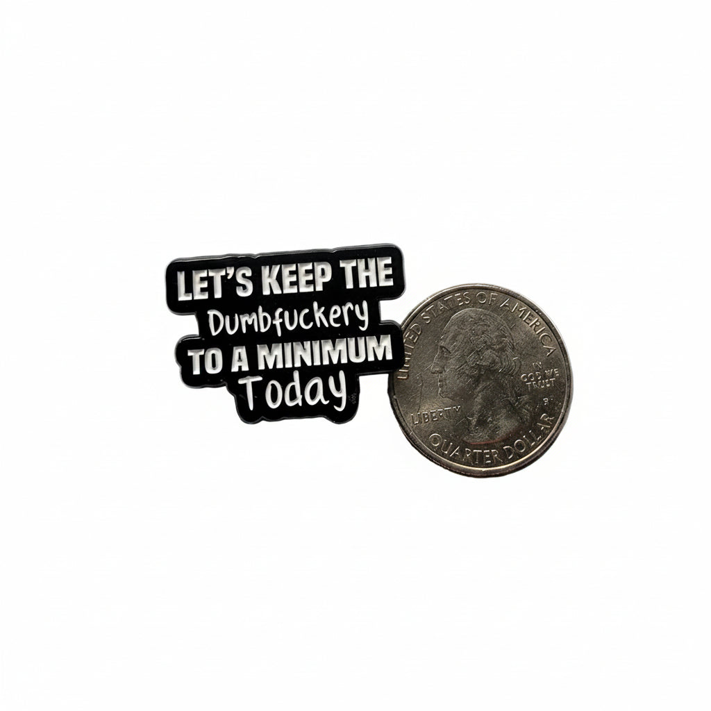 Let's keep the dumbfuckery to a minium today enamel pin shown next to quarter for size reference work humor enamel pin dims 1 1/4 in W x 7/8 in H