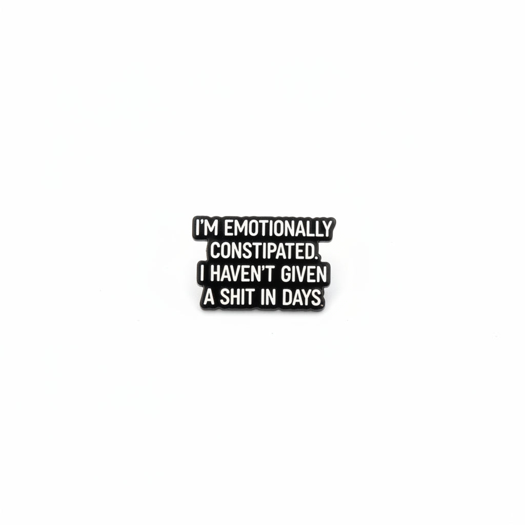 I'm Emotionally constipated I haven't given a shit in days enamel pin  featuring black and white text design, funny gift for jackets and bags
