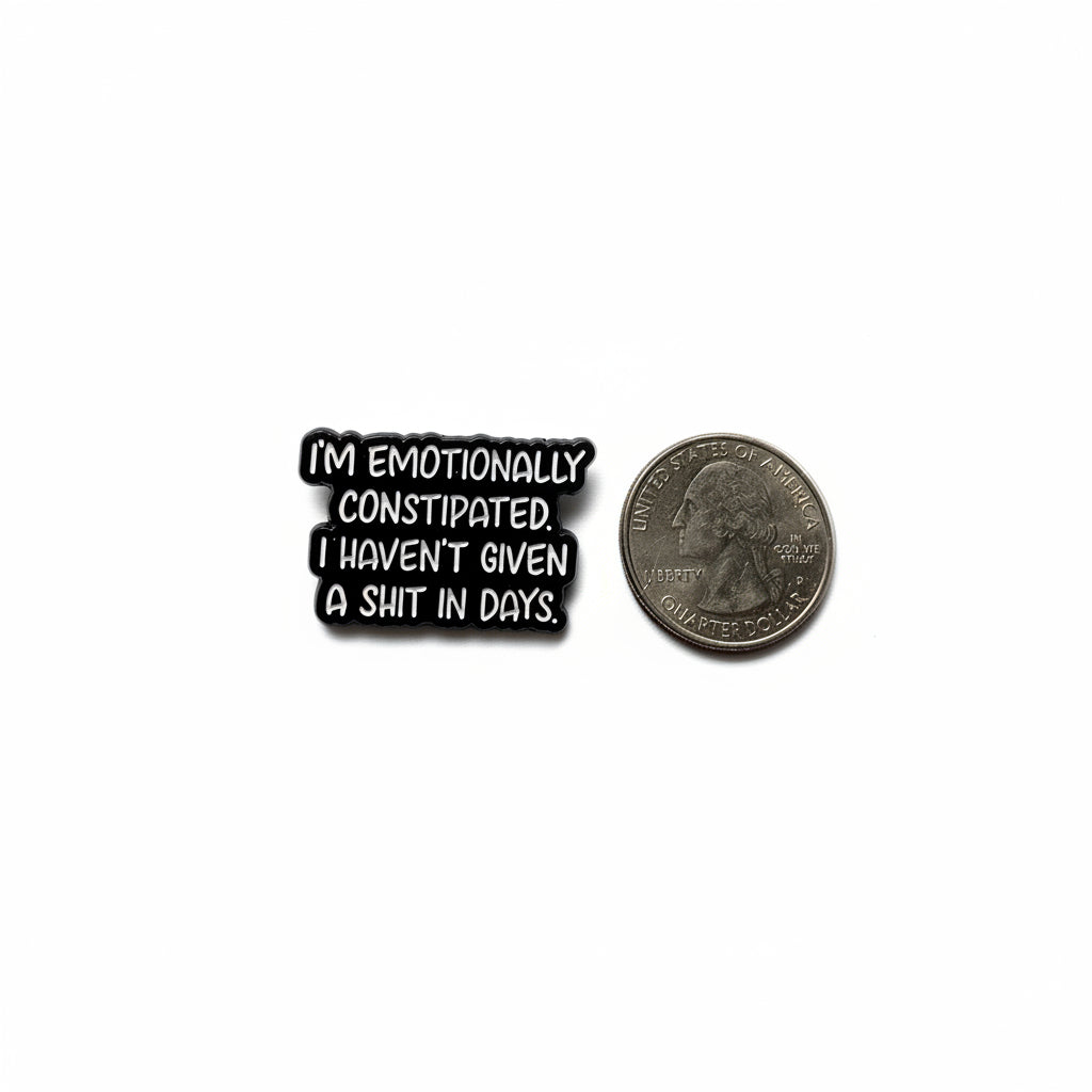 I'm Emotionally constipated. I haven't gven a shit in days enaml pin shown next to quarter for size reference funny enamel pin dims 1 1/4 in W x 7/8 in H