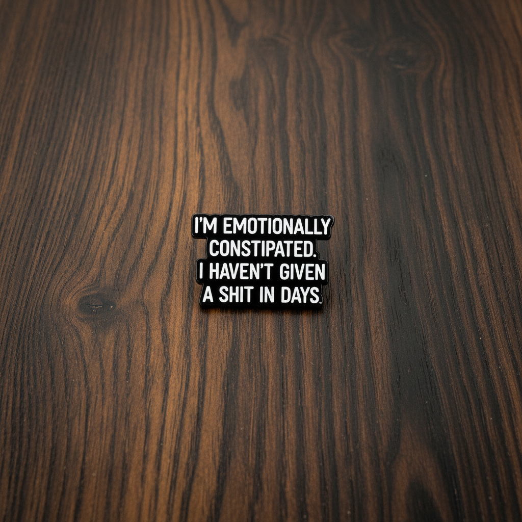 I'm Emotionally constipated I haven't given a shit in days enamel pin on wood background funny enamel pin with black and white text detail