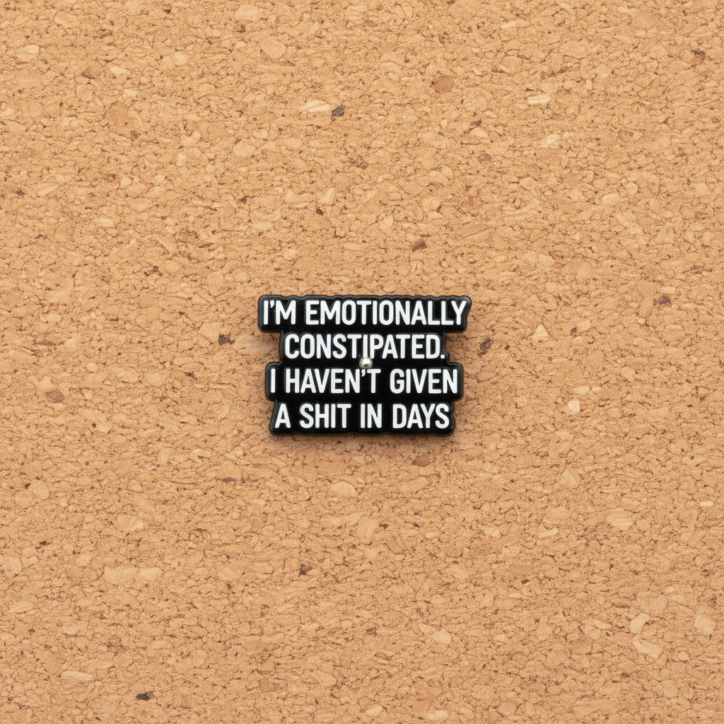 I'm Emotionally constipated. I haven't gven a shit in days enaml pin displayed on cork board sassy enamel pin for collectors and display