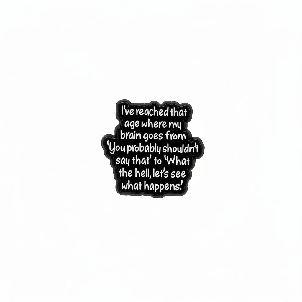 I've reached that age where my brain goes from "you probably shouldn't say that " to "what the hell let's see what happens" enamel pin featuring black and white text design, boomer gift for jackets and bags