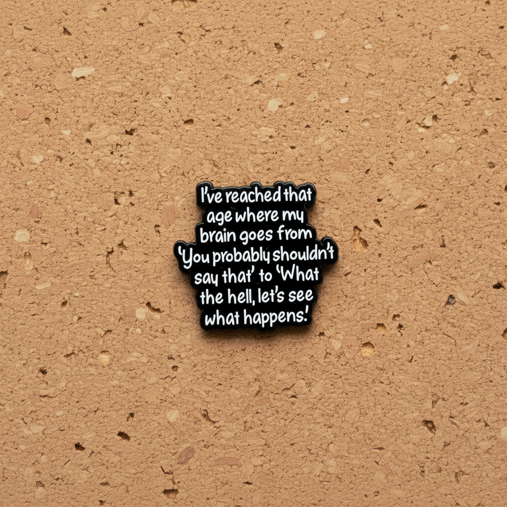 I've reached that age where my brain goes from "you probably shouldn't say that " to "what the hell let's see what happens" enamel pin displayed on cork board sarcastic enamel pin for collectors and display