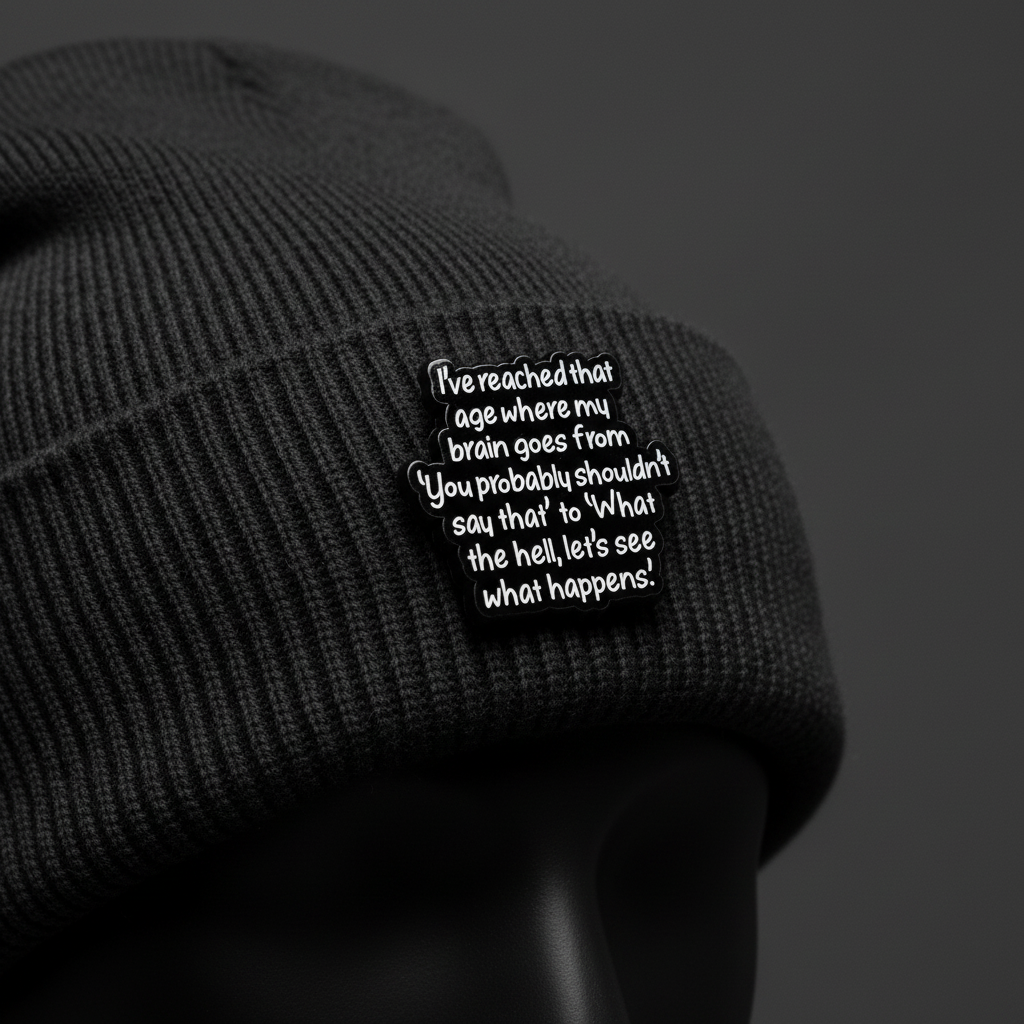 I've reached that age where my brain goes from "you probably shouldn't say that " to "what the hell let's see what happens" enamel pin worn on beanie hat alternative enamel pin for casual outfits and street wear