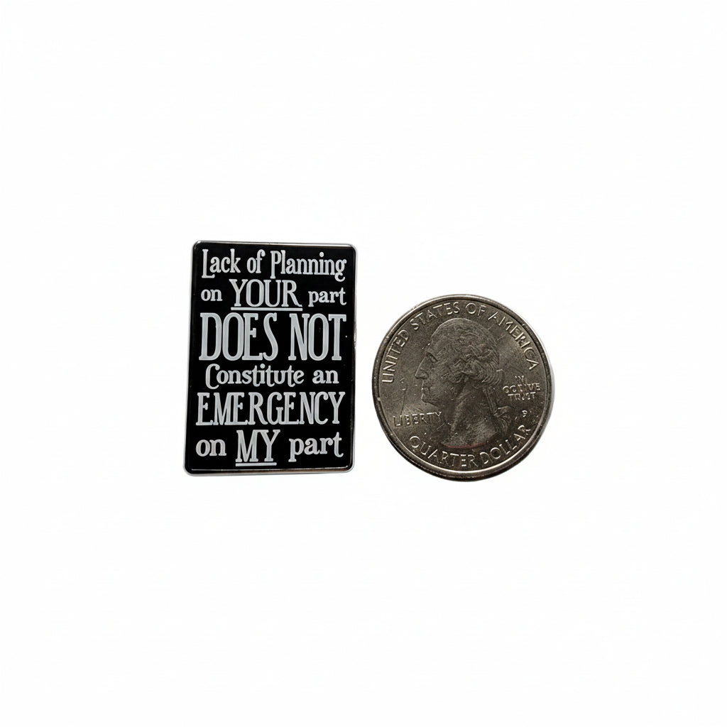 Lack of planning on your part does not constitue an emergency on my part enamel pin shown next to quarter for size reference funny enamel pin dims 7/8 in W x 1 1/4 in H