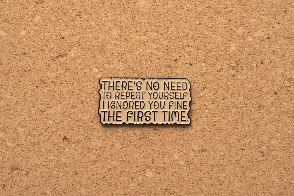 There's No Need To Repeat Yourself Enamel Pin - Sarcastic Meme Pin, Coworker Gift, Bookbag and Lapel Pin