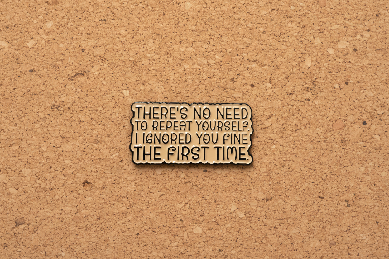 There's No Need To Repeat Yourself Enamel Pin - Sarcastic Meme Pin, Coworker Gift, Bookbag and Lapel Pin