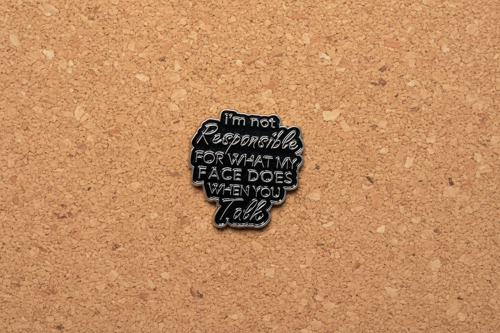 I'm Not Responsible For What My Face Does When You Talk Enamel Pin - Funny Meme Pin, Work Humor Gift, Lapel and Backpack Pin