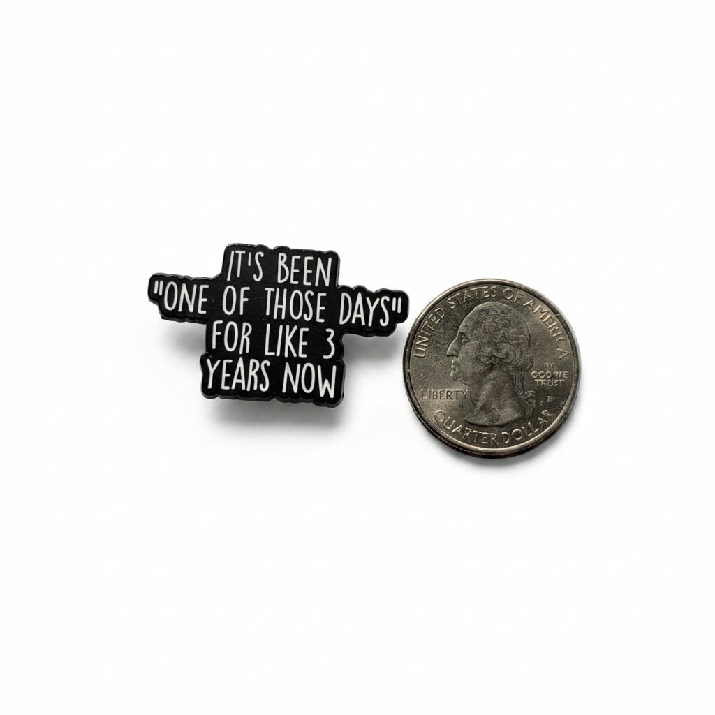 It's be none of those days for like 3 Years now enamel pin shown next to quarter for size reference work enamel pin dims 7 8 in W x 1 1/2 in H
