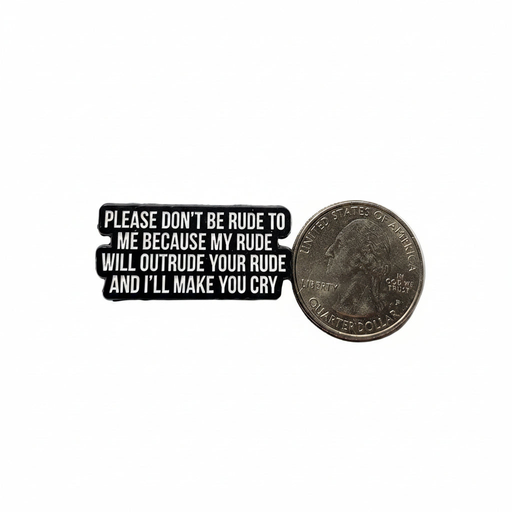 Please don't be rude to me becasue my rude will outrude your rude and i'll make you cry enamel pin shown next to quarter for size reference sibliing enamel pin dims 1 1/4 in W x 1/2 in H