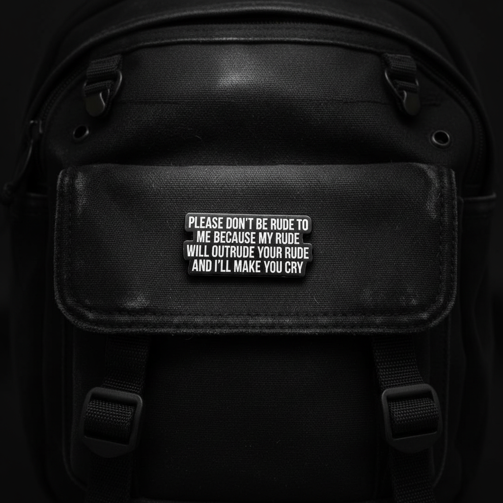 Please don't be rude to me becasue my rude will outrude your rude and i'll make you cry enamel pin on backpack funny accessory for customizing bags and school gear