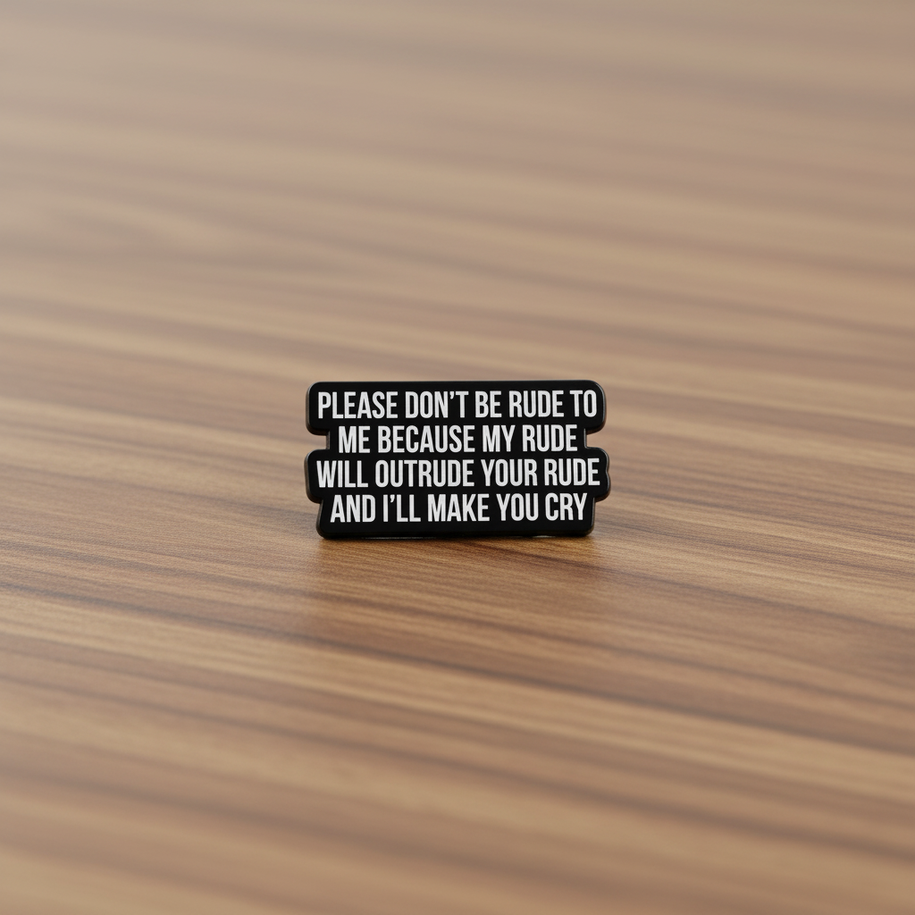 Please don't be rude to me becasue my rude will outrude your rude and i'll make you cry enamel pin on wood background rude enamel pin with text detail