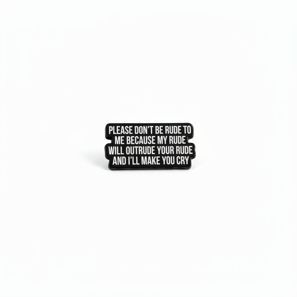 Please don't be rude to me becasue my rude will outrude your rude and i'll make you cry enamel pin featuring text design, snarky gift for jackets and bags 