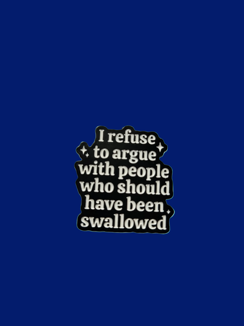 I Refuse To Argue With People Who Should Have Been Swallowed Enamel Pin - Funny Meme Pin, Sibling Gift, Lapel and Bookbag Pin