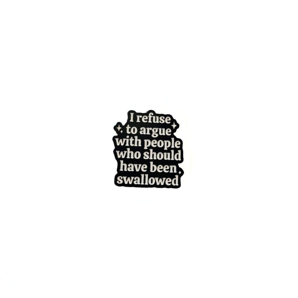 I refuse to argue with people who should have been swallowed enamel pin featuring black and white text design, style gift for jackets and bags