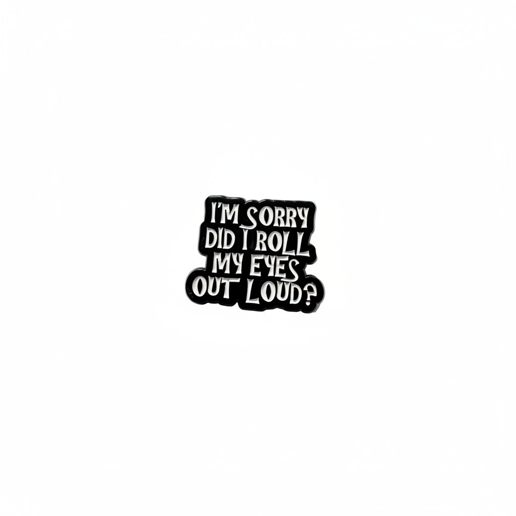 I'm sorry did I roll my eyes outloud enamel pin featuring black and white text design, funny gift for jackets and bags 