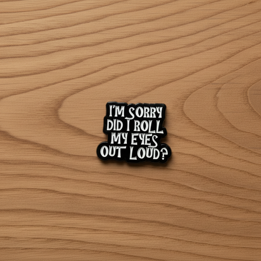 I'm sorry did I roll my eyes outloud enamel pin on wood background sarcastic enamel pin with black and white text detail