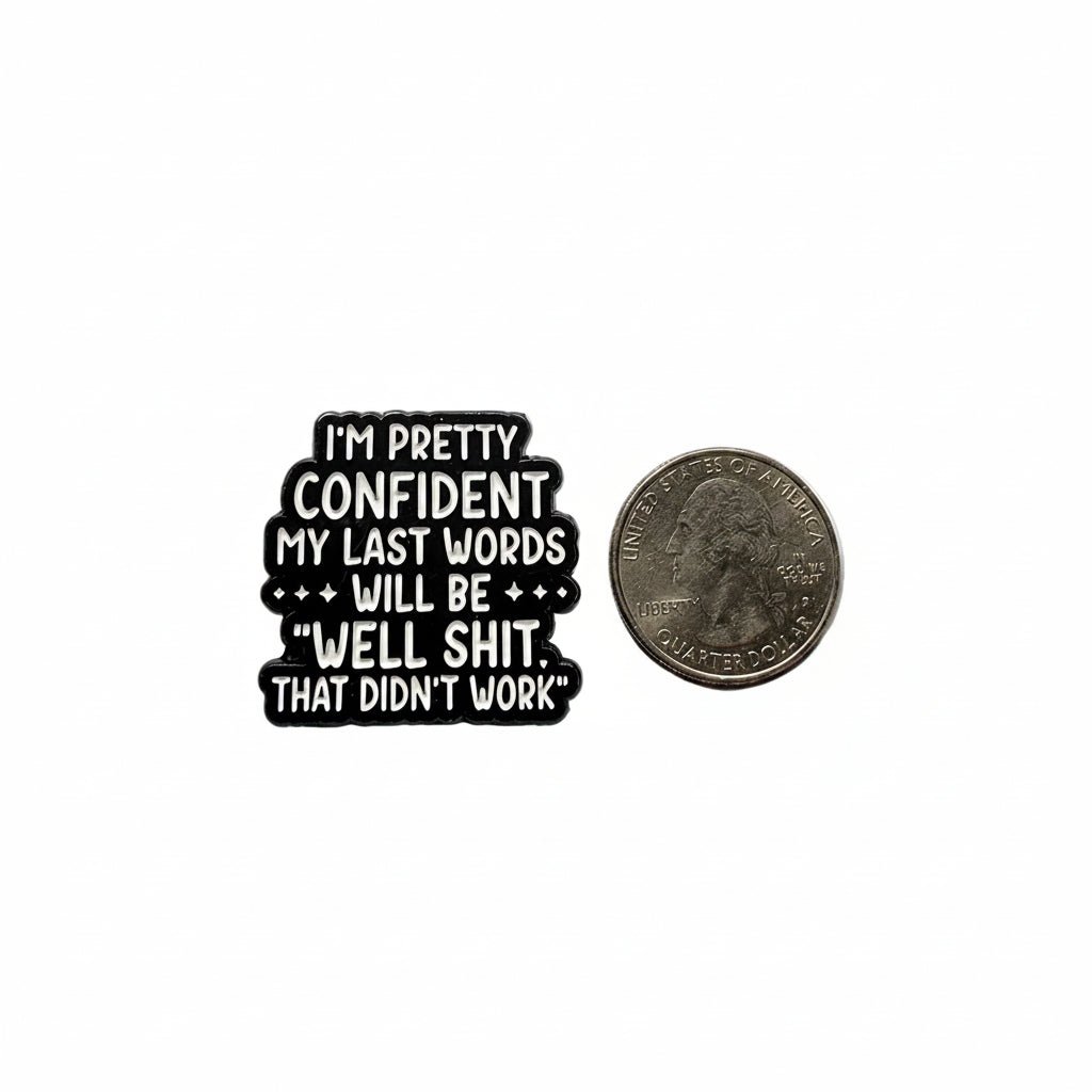 I'm pretty confident my last words will be well shit. that didn't work enamel pin shown next to quarter for size reference boomer enamel pin dims 1 1/8 in W X 1 in H