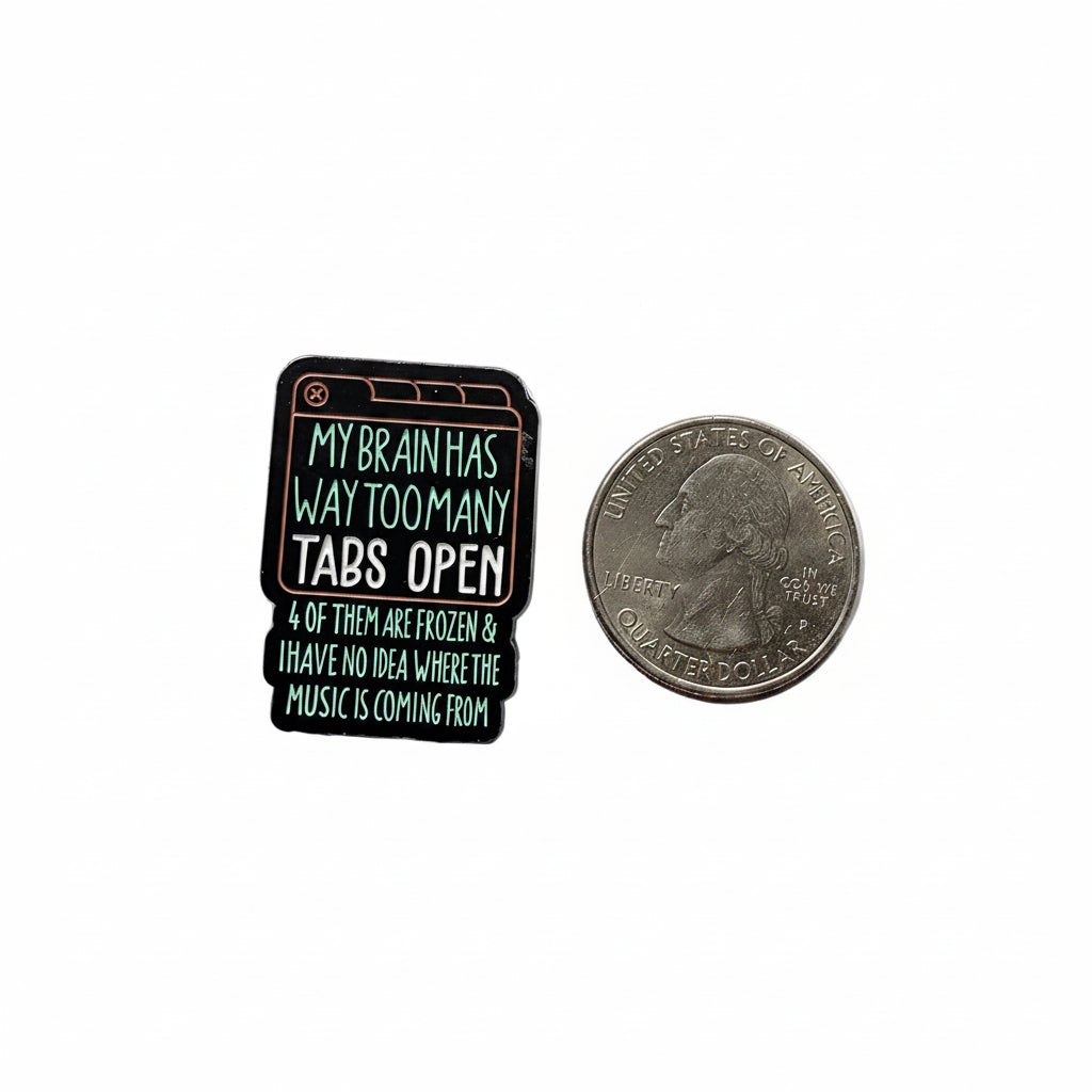 My brain has too many tabs open 4 of them are frozen & i have no idea where the music is coming from enamel pin shown next to quarter for size reference funny enamel pin dims  7/8 in W x 1 1/4 in H